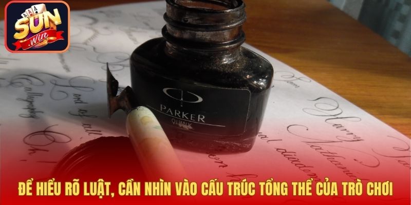 Để hiểu rõ luật, cần nhìn vào cấu trúc tổng thể của trò chơi