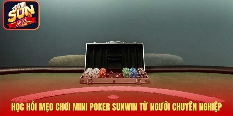 Học hỏi mẹo chơi mini poker Sunwin từ người chuyên nghiệp