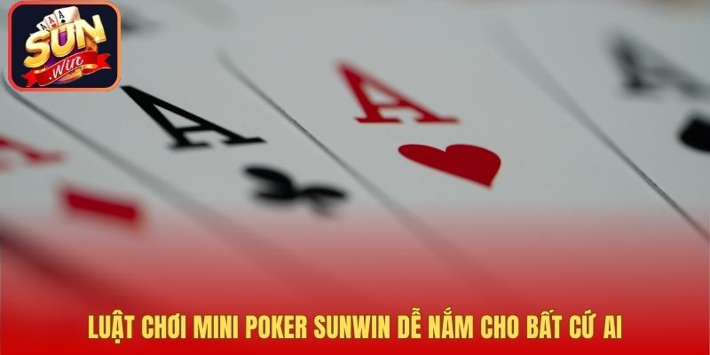 Luật chơi mini poker Sunwin dễ nắm cho bất cứ ai