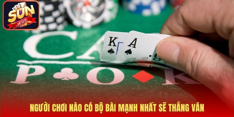 Người chơi nào có bộ bài mạnh nhất sẽ thắng ván