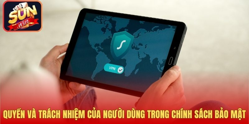 Quyền và trách nhiệm của người dùng trong chính sách bảo mật