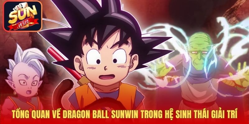 Tổng quan về Dragon Ball Sunwin trong hệ sinh thái giải trí